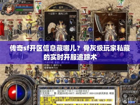 传奇sf开区信息藏哪儿？骨灰级玩家私藏的实时开服追踪术