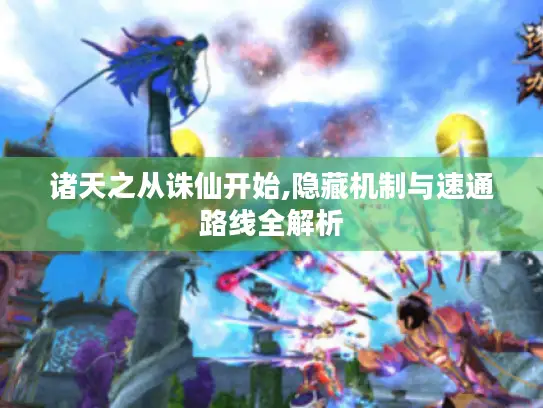 诸天之从诛仙开始,隐藏机制与速通路线全解析 诸天之从诛仙开始,隐藏机制与速通路线全解析