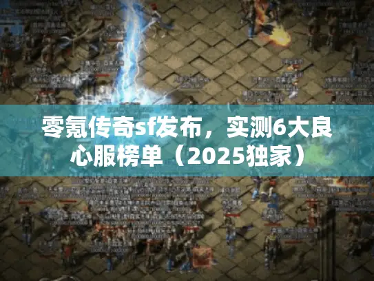 零氪传奇sf发布,实测6大良心服榜单(2025独家) 零氪传奇sf发布,实测6大良心服榜单(2025独家)
