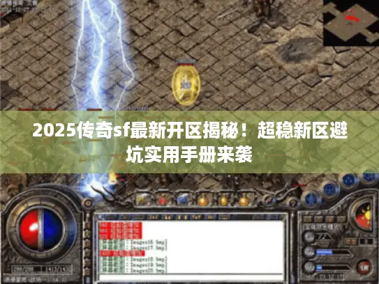 2025传奇sf最新开区揭秘！超稳新区避坑实用手册来袭