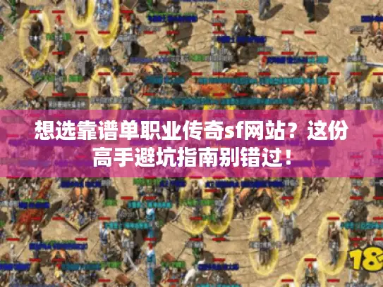 想选靠谱单职业传奇sf网站？这份高手避坑指南别错过！