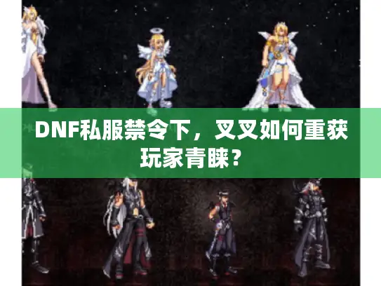 DNF私服禁令下，叉叉如何重获玩家青睐？