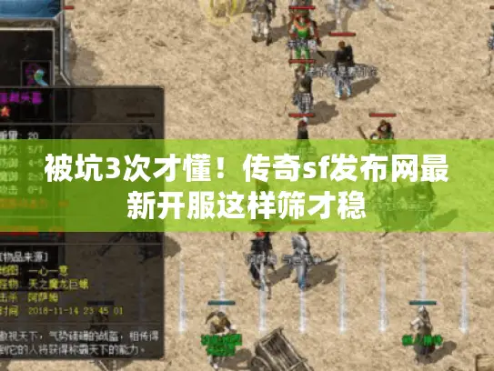 被坑3次才懂!传奇sf发布网最新开服这样筛才稳 被坑3次才懂!传奇sf发布网最新开服这样筛才稳