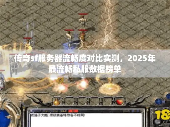 传奇sf服务器流畅度对比实测，2025年最流畅私服数据榜单