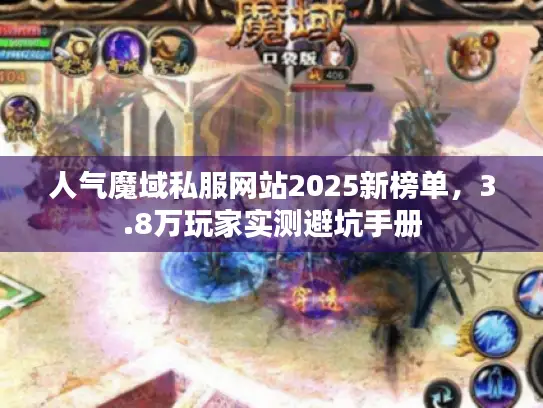 人气魔域私服网站2025新榜单，3.8万玩家实测避坑手册