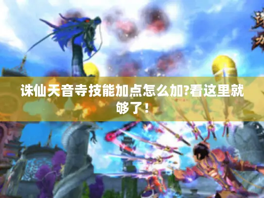 诛仙天音寺技能加点怎么加?看这里就够了! 诛仙天音寺技能加点怎么加?看这里就够了!