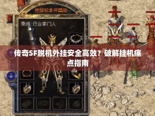 传奇SF脱机外挂安全高效?破解挂机痛点指南 传奇SF脱机外挂安全高效?破解挂机痛点指南