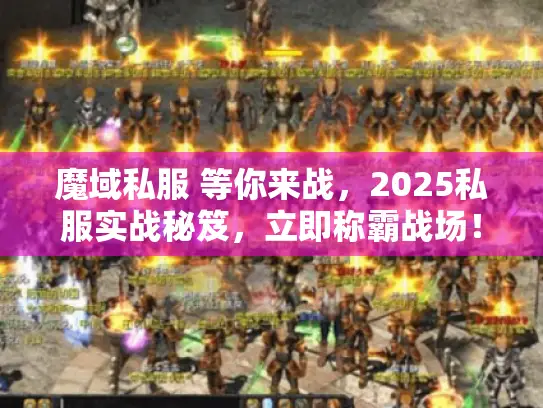 魔域私服 等你来战，2025私服实战秘笈，立即称霸战场！