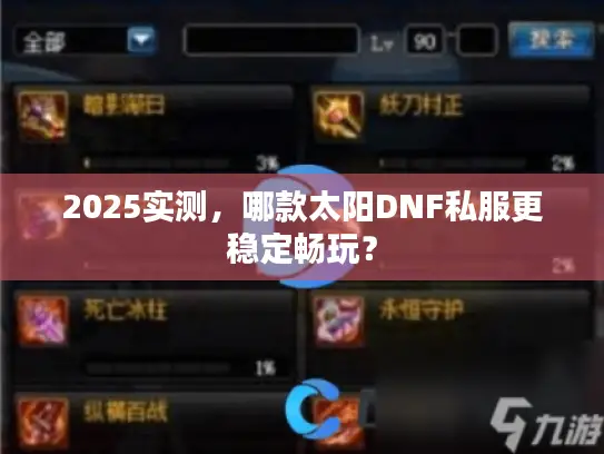 2025实测,哪款太阳DNF私服更稳定畅玩? 2025实测,哪款太阳DNF私服更稳定畅玩?
