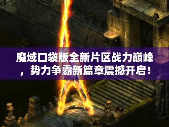 魔域口袋版全新片区战力巅峰，势力争霸新篇章震撼开启！