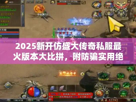 2025新开仿盛大传奇私服最火版本大比拼，附防骗实用绝招！