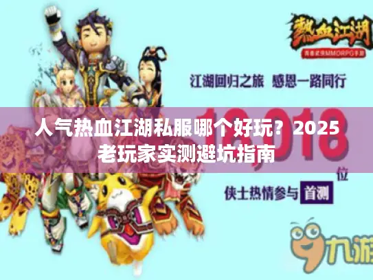 人气热血江湖私服哪个好玩？2025老玩家实测避坑指南