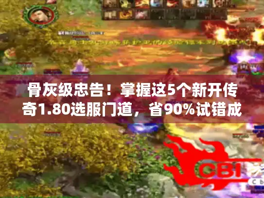 骨灰级忠告！掌握这5个新开传奇1.80选服门道，省90%试错成本