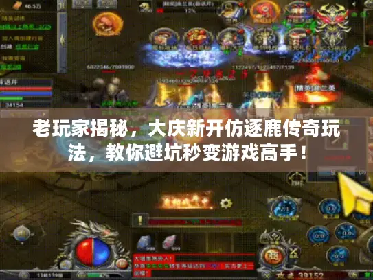 老玩家揭秘，大庆新开仿逐鹿传奇玩法，教你避坑秒变游戏高手！