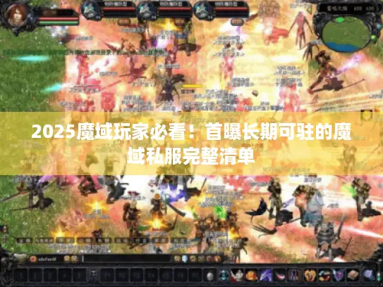 2025魔域玩家必看！首曝长期可驻的魔域私服完整清单