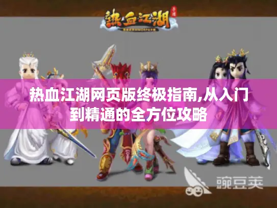 热血江湖网页版终极指南,从入门到精通的全方位攻略 热血江湖网页版终极指南,从入门到精通的全方位攻略