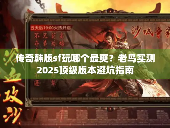 传奇韩版sf玩哪个最爽?老鸟实测2025顶级版本避坑指南 传奇韩版sf玩哪个最爽?老鸟实测2025顶级版本避坑指南