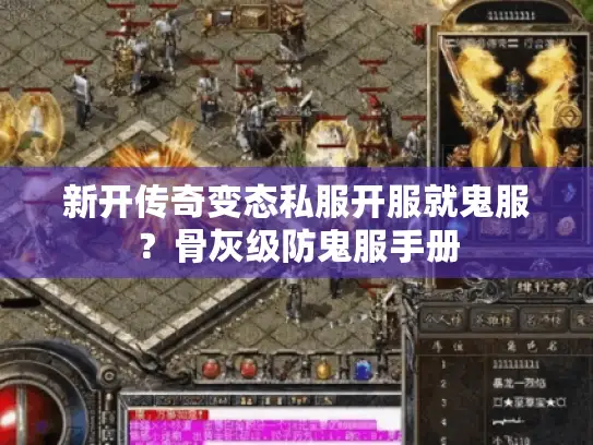 新开传奇变态私服开服就鬼服？骨灰级防鬼服手册