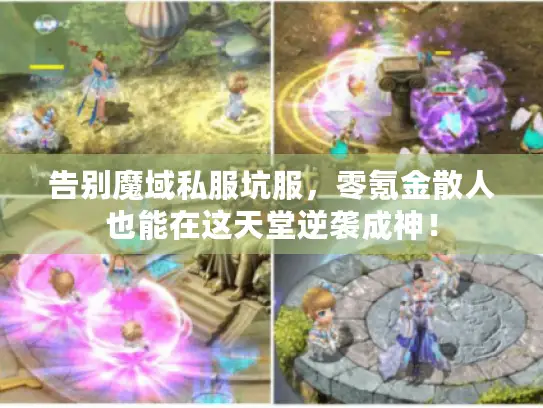 告别魔域私服坑服，零氪金散人也能在这天堂逆袭成神！