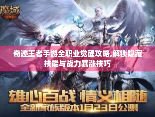 奇迹王者手游全职业觉醒攻略,解锁隐藏技能与战力暴涨技巧