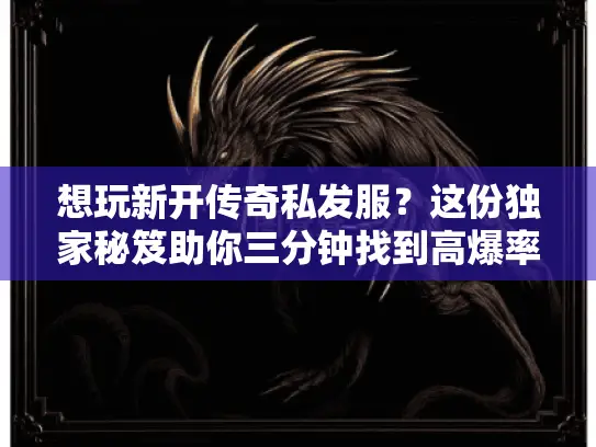想玩新开传奇私发服？这份独家秘笈助你三分钟找到高爆率私服！
