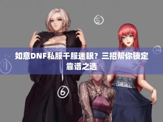如意DNF私服千服迷眼？三招帮你锁定靠谱之选
