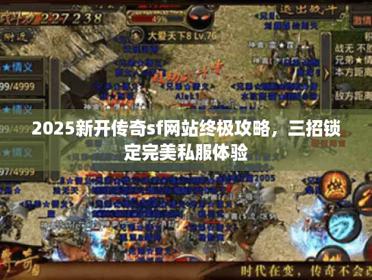 2025新开传奇sf网站终极攻略，三招锁定完美私服体验