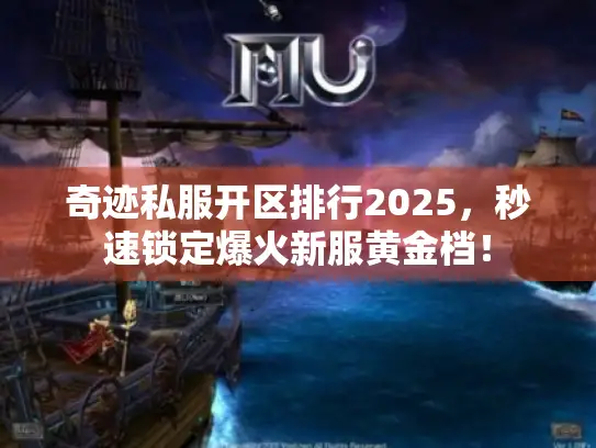 奇迹私服开区排行2025，秒速锁定爆火新服黄金档！