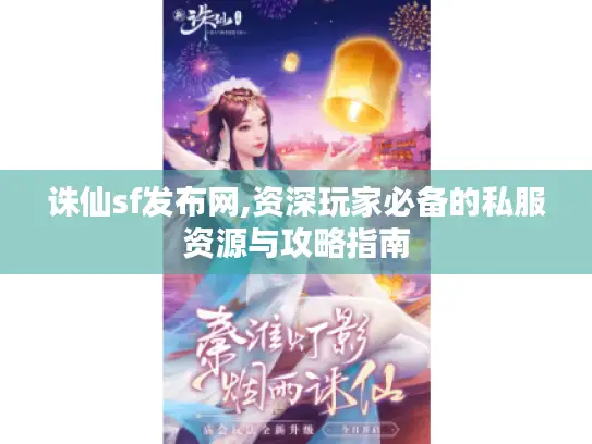 诛仙sf发布网,资深玩家必备的私服资源与攻略指南 诛仙sf发布网,资深玩家必备的私服资源与攻略指南
