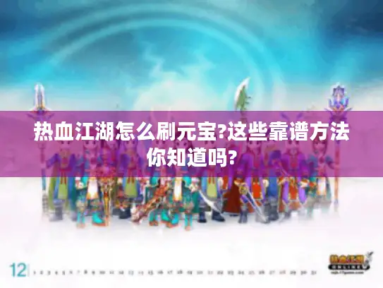 热血江湖怎么刷元宝?这些靠谱方法你知道吗? 热血江湖怎么刷元宝?这些靠谱方法你知道吗?