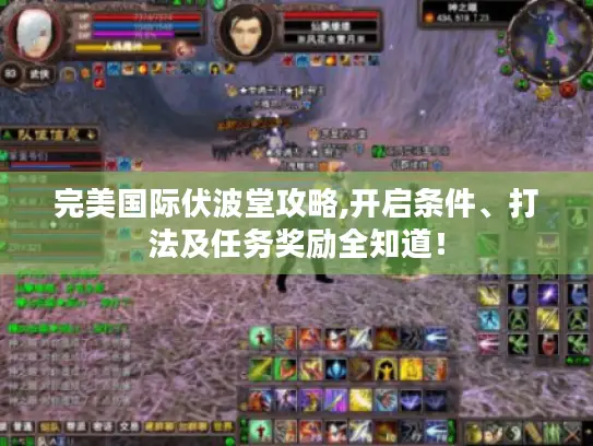 完美国际伏波堂攻略,开启条件、打法及任务奖励全知道! 完美国际伏波堂攻略,开启条件、打法及任务奖励全知道!