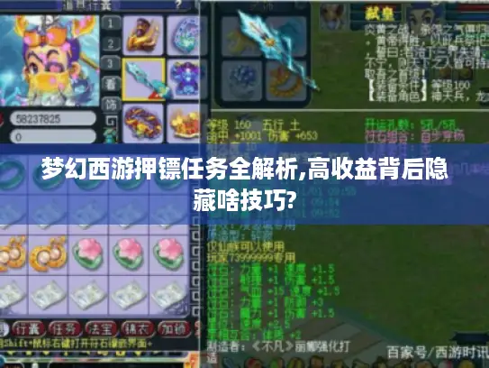 梦幻西游押镖任务全解析,高收益背后隐藏啥技巧? 梦幻西游押镖任务全解析,高收益背后隐藏啥技巧?