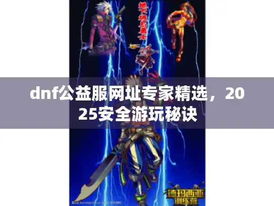 dnf公益服网址专家精选，2025安全游玩秘诀