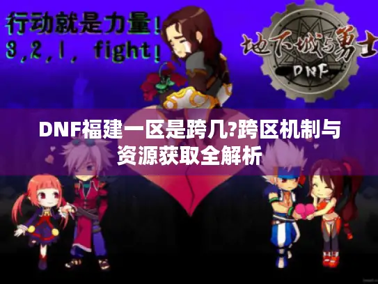 DNF福建一区是跨几?跨区机制与资源获取全解析