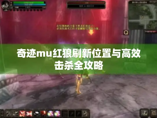 奇迹mu红狼刷新位置与高效击杀全攻略 奇迹mu红狼刷新位置与高效击杀全攻略