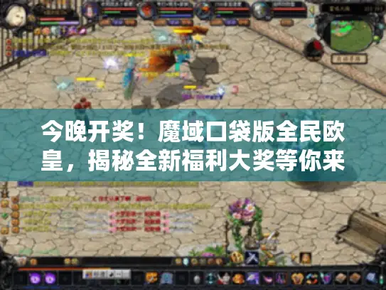 今晚开奖！魔域口袋版全民欧皇，揭秘全新福利大奖等你来拿