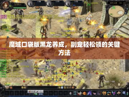 魔域口袋版黑龙养成，副宠轻松领的关键方法