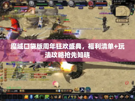 魔域口袋版周年狂欢盛典，福利清单+玩法攻略抢先知晓