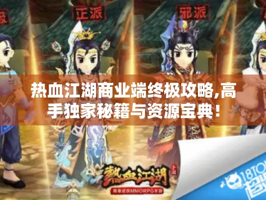 热血江湖商业端终极攻略,高手独家秘籍与资源宝典！