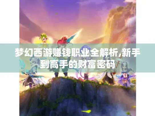 梦幻西游赚钱职业全解析,新手到高手的财富密码