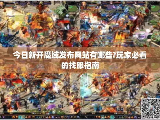 今日新开魔域发布网站有哪些?玩家必看的找服指南