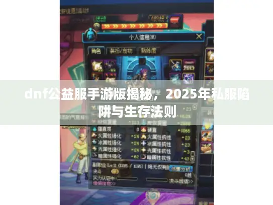 dnf公益服手游版揭秘，2025年私服陷阱与生存法则