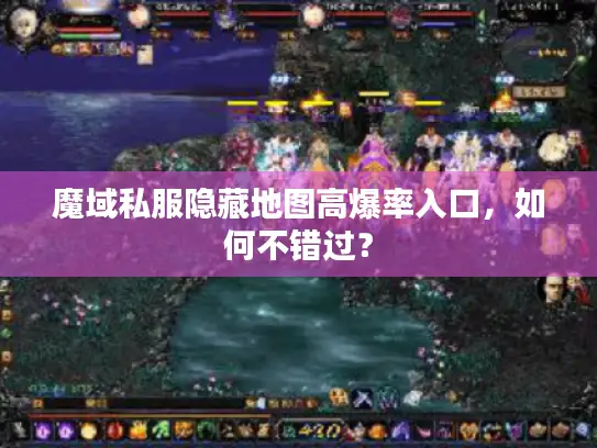 魔域私服隐藏地图高爆率入口,如何不错过? 魔域私服隐藏地图高爆率入口,如何不错过?