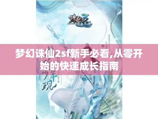 梦幻诛仙2sf新手必看,从零开始的快速成长指南