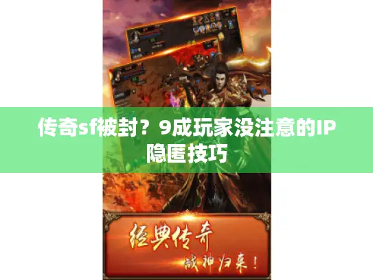 传奇sf被封？9成玩家没注意的IP隐匿技巧