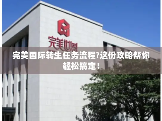 完美国际转生任务流程?这份攻略帮你轻松搞定！