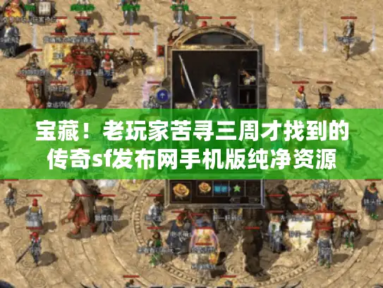 宝藏!老玩家苦寻三周才找到的传奇sf发布网手机版纯净资源 宝藏!老玩家苦寻三周才找到的传奇sf发布网手机版纯净资源