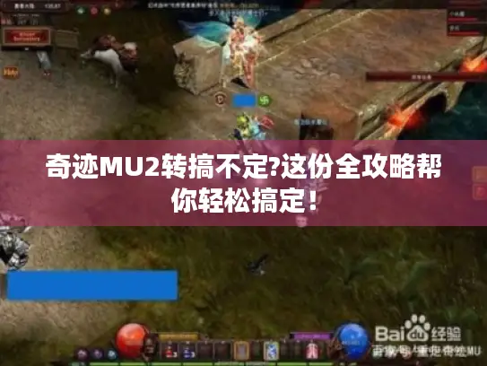 奇迹MU2转搞不定?这份全攻略帮你轻松搞定！