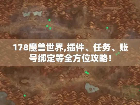 178魔兽世界,插件、任务、账号绑定等全方位攻略! 178魔兽世界,插件、任务、账号绑定等全方位攻略!