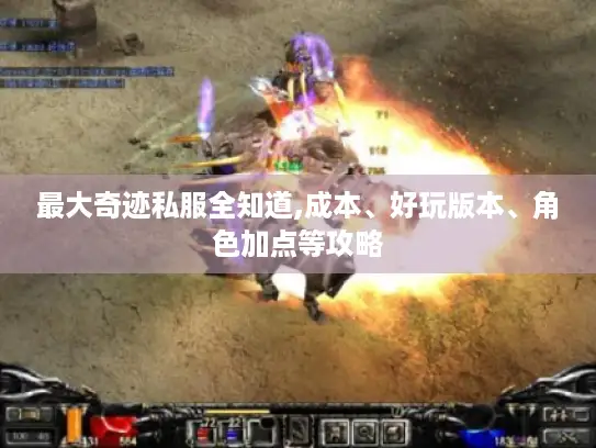 最大奇迹私服全知道,成本、好玩版本、角色加点等攻略